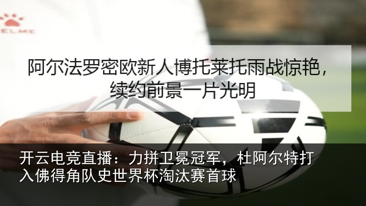 开云电竞直播：力拼卫冕冠军，杜阿尔特打入佛得角队史世界杯淘汰赛首球