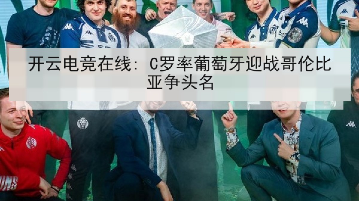 开云电竞在线: C罗率葡萄牙迎战哥伦比亚争头名