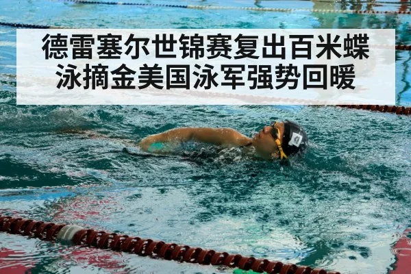 德雷塞尔世锦赛复出百米蝶泳摘金美国泳军强势回暖